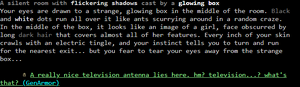 Your eyes are drawn to a strange, glowing box in the middle of the room.